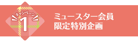 キャンペーン1：delaからの豪華賞品も当たる!？ミュースター会員限定特別企画